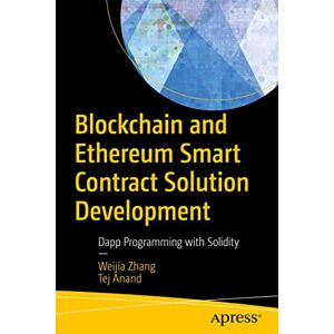 Zhang, Weijia Blockchain and Ethereum Smart Contract Solution Development: Dapp Programming with Solidity Zhang, Weijia Blockchain and Ethereum Smart Contract Solution Development: Dapp Programming with Solidity