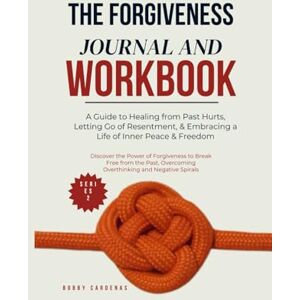 Cardenas, Bobby The Forgiveness Journal & Workbook: A Guide to Healing from Past Hurts, Letting Go of Resentment, & Embracing a Life of Inner Peace & Freedom: ... Overcoming Overthinking, and Negative Spirals Cardenas, Bobby The Forgiveness Journal & Workbook: A Guide to Healing from Past Hurts, Letting Go of Resentment, & Embracing a Life of Inner Peace & Freedom: ... Overcoming Overthinking, and Negative Spirals