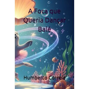 Correia, Humberto A Foca que Queria Dançar Balé Correia, Humberto A Foca que Queria Dançar Balé