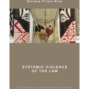 Prieto-Rios, Enrique Systemic Violence of the Law: Colonialism and International Investment (Global Critical Caribbean Thought) Prieto-Rios, Enrique Systemic Violence of the Law: Colonialism and International Investment (Global Critical Caribbean Thought)
