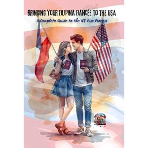 Valenzuela, Riza Bringing Your Filipina Fiance'e To The USA: A Complete Guide To The K1 Visa Process Valenzuela, Riza Bringing Your Filipina Fiance'e To The USA: A Complete Guide To The K1 Visa Process