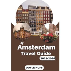 HUFF, DOYLE Amsterdam Travel Guide 2025-2026: Discover Dutch Art, Canal Adventures, and Local Experiences That Bring the City’s Culture to Life HUFF, DOYLE Amsterdam Travel Guide 2025-2026: Discover Dutch Art, Canal Adventures, and Local Experiences That Bring the City’s Culture to Life