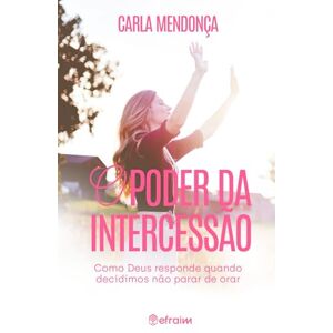 Melo, Carla Mendonça O poder da Intercessão: Como Deus responde quando decidimos não parar de orar Melo, Carla Mendonça O poder da Intercessão: Como Deus responde quando decidimos não parar de orar