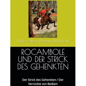 Ponson du Terrail, Pierre Alexis ROCAMBOLE UND DER STRICK DES GEHENKTEN: Der Strick des Gehenkten / Der Verrückte von Bedlam Ponson du Terrail, Pierre Alexis ROCAMBOLE UND DER STRICK DES GEHENKTEN: Der Strick des Gehenkten / Der Verrückte von Bedlam