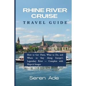 Ade, Seren Rhine River Cruise Travel Guide 2026: How to Get There, What to Do, and Where to Stay Along Europe’s Legendary River — Complete with Maps & Images Ade, Seren Rhine River Cruise Travel Guide 2026: How to Get There, What to Do, and Where to Stay Along Europe’s Legendary River — Complete with Maps & Images