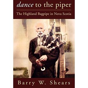 Shears, Barry Dance to the Piper: The Highland Bagpipe in Nova Scotia Shears, Barry Dance to the Piper: The Highland Bagpipe in Nova Scotia