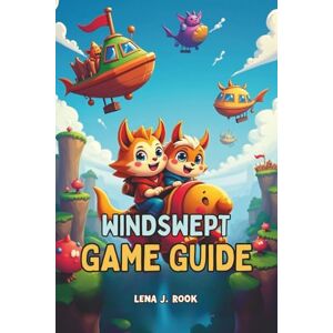 Rook, Lena J. WINDSWEPT GAME GUIDE: In-Depth Strategies, Expert Tips, and Ultimate Walkthroughs for Casual Seekers and Hardcore Adventurers Alike Rook, Lena J. WINDSWEPT GAME GUIDE: In-Depth Strategies, Expert Tips, and Ultimate Walkthroughs for Casual Seekers and Hardcore Adventurers Alike