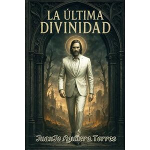 Aguilera Torres, Don JuanJo La última Divinidad: Trilogía de "El secreto de Caín" Vol 3 Aguilera Torres, Don JuanJo La última Divinidad: Trilogía de "El secreto de Caín" Vol 3