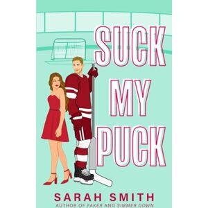 Smith, Sarah Suck My Puck: an enemies to lovers hockey romance (Denver Bashers Series) Smith, Sarah Suck My Puck: an enemies to lovers hockey romance (Denver Bashers Series)