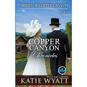 Wyatt, Katie Copper Canyon Chronicles: A Sweet Christian Historical Western Religious Romance (Brides of Copper Canyon) Wyatt, Katie Copper Canyon Chronicles: A Sweet Christian Historical Western Religious Romance (Brides of Copper Canyon)