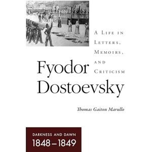 Marullo, Thomas Gaiton Fyodor Dostoevsky–Darkness and Dawn (1848–1849): A Life in Letters, Memoirs, and Criticism (NIU Series in Slavic, East European, and Eurasian Studies) Marullo, Thomas Gaiton Fyodor Dostoevsky–Darkness and Dawn (1848–1849): A Life in Letters, Memoirs, and Criticism (NIU Series in Slavic, East European, and Eurasian Studies)