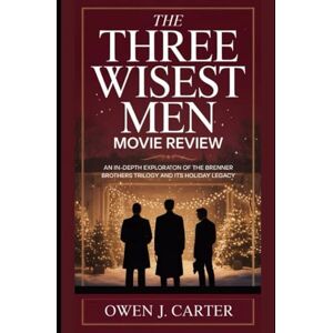 Carter, Owen J. The Three Wisest Men Movie Review: An In-Depth Exploration of the Brenner Brothers Trilogy and Its Holiday Legacy Carter, Owen J. The Three Wisest Men Movie Review: An In-Depth Exploration of the Brenner Brothers Trilogy and Its Holiday Legacy