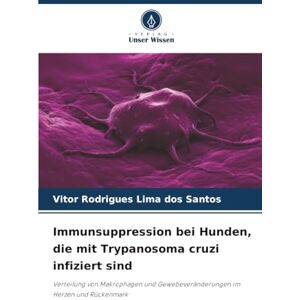 Rodrigues Lima dos Santos, Vitor Immunsuppression bei Hunden, die mit Trypanosoma cruzi infiziert sind: Verteilung von Makrophagen und Gewebeveränderungen im Herzen und Rückenmark Rodrigues Lima dos Santos, Vitor Immunsuppression bei Hunden, die mit Trypanosoma cruzi infiziert sind: Verteilung von Makrophagen und Gewebeveränderungen im Herzen und Rückenmark