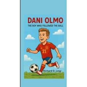 D. Levy, Richard DANI OLMO BIOGRAPHY: The Boy Who Followed the Ball D. Levy, Richard DANI OLMO BIOGRAPHY: The Boy Who Followed the Ball