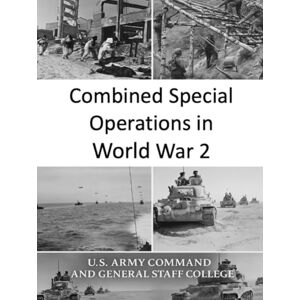 U.S. Army Command and General Staff College Combined Special Operations in World War 2 U.S. Army Command and General Staff College Combined Special Operations in World War 2