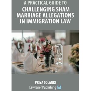 Solanki, Priya A Practical Guide to Challenging Sham Marriage Allegations in Immigration Law Solanki, Priya A Practical Guide to Challenging Sham Marriage Allegations in Immigration Law