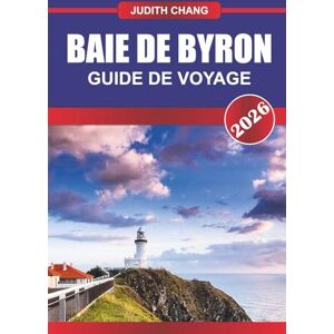 CHANG, JUDITH BAIE DE BYRON GUIDE DE VOYAGE 2026: Explorez les promenades côtières, les marchés locaux et les expériences de style de vie alternatif dans le nord de la Nouvelle-Galles du Sud CHANG, JUDITH BAIE DE BYRON GUIDE DE VOYAGE 2026: Explorez les promenades côtières, les marchés locaux et les expériences de style de vie alternatif dans le nord de la Nouvelle-Galles du Sud