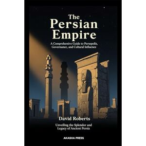 Roberts The Persian Empire: A Comprehensive Guide to Persepolis, Governance, and Cultural Influence: Unveiling the Splendor and Legacy of Ancient Persia (Lost ... Architecture, Monuments & Cultural Legacy) Roberts The Persian Empire: A Comprehensive Guide to Persepolis, Governance, and Cultural Influence: Unveiling the Splendor and Legacy of Ancient Persia (Lost ... Architecture, Monuments & Cultural Legacy)