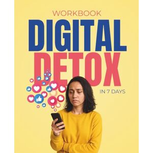 Wilder, P.J. Digital Detox in 7 Days: Workbook: Practical Exercises to Cut Screen Time, Beat Distraction, and Create a Healthier Digital Life Wilder, P.J. Digital Detox in 7 Days: Workbook: Practical Exercises to Cut Screen Time, Beat Distraction, and Create a Healthier Digital Life