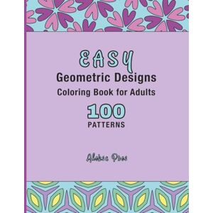 Pres, Aleksa Easy Geometric Designs Coloring Book for Adults: 100 Unique Symmetrical Patterns 8.5 x 11 in 208 Pages Pres, Aleksa Easy Geometric Designs Coloring Book for Adults: 100 Unique Symmetrical Patterns 8.5 x 11 in 208 Pages