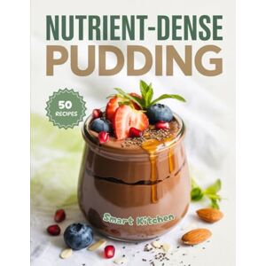 Kitchen, Smart Nutrient-dense PUDDING: Healthy Indulgent Puddings for Everyday Wellness (Purely Pudding: The Ultimate Dessert Cookbook Series) Kitchen, Smart Nutrient-dense PUDDING: Healthy Indulgent Puddings for Everyday Wellness (Purely Pudding: The Ultimate Dessert Cookbook Series)
