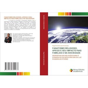 Fernandes FANATISMO RELIGIOSO, APEGO E SEU IMPACTO NAS FAMILIAS E NA SOCIEDADE: DESPERTAR DAS RELIGIÕES PARA O EVANGELHO DA NOVA ERA-ERA DA LUZ EVANGELHO ETERNO Fernandes FANATISMO RELIGIOSO, APEGO E SEU IMPACTO NAS FAMILIAS E NA SOCIEDADE: DESPERTAR DAS RELIGIÕES PARA O EVANGELHO DA NOVA ERA-ERA DA LUZ EVANGELHO ETERNO