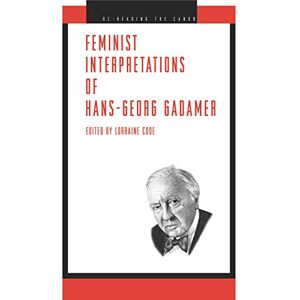 Code, Lorraine Feminist Interpretations of Hans-Georg Gadamer (Re-Reading the Canon) Code, Lorraine Feminist Interpretations of Hans-Georg Gadamer (Re-Reading the Canon)