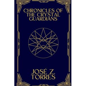 Torres, José Z Chronicles of the Crystal Guardians: Book one Torres, José Z Chronicles of the Crystal Guardians: Book one
