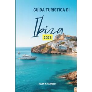 Kennelly, Helen W. GUIDA TURISTICA DI Ibiza 2026: “Alla scoperta della più vivace fuga mediterranea della Spagna” Kennelly, Helen W. GUIDA TURISTICA DI Ibiza 2026: “Alla scoperta della più vivace fuga mediterranea della Spagna”