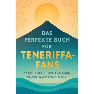 Frank, Felix Das perfekte Buch für Teneriffa-Fans: Geschichten, Inspirationen, Travel-Hacks und mehr Frank, Felix Das perfekte Buch für Teneriffa-Fans: Geschichten, Inspirationen, Travel-Hacks und mehr