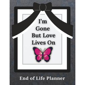 Thorndale, Blake I'm Gone But Love Lives On: End of Life Planner: A Simple Estate Planning Workbook for Important Information, Funeral Arrangements and Special Messages Thorndale, Blake I'm Gone But Love Lives On: End of Life Planner: A Simple Estate Planning Workbook for Important Information, Funeral Arrangements and Special Messages