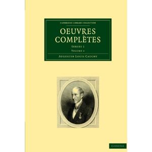 Cauchy, Augustin Louis Oeuvres Completes: Series 1: Volume 4 (Cambridge Library Collection Mathematics) Cauchy, Augustin Louis Oeuvres Completes: Series 1: Volume 4 (Cambridge Library Collection Mathematics)