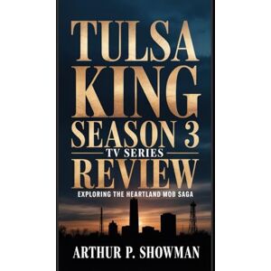 Showman, Arthur P. Tulsa King Season 3 TV Series Review: Exploring the Heartland Mob Saga ("Tulsa King: A Criminal Empire Reborn — The Ultimate TV Series Companion") Showman, Arthur P. Tulsa King Season 3 TV Series Review: Exploring the Heartland Mob Saga ("Tulsa King: A Criminal Empire Reborn — The Ultimate TV Series Companion")