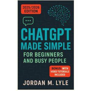 M.Lyle, Jordan ChatGPT Made Simple for Beginners and Busy People: Unlock AI for Productivity, Creativity, Profits & Daily Life-Save Hours,Work Smart, with AI (No Tech Skills Needed) M.Lyle, Jordan ChatGPT Made Simple for Beginners and Busy People: Unlock AI for Productivity, Creativity, Profits & Daily Life-Save Hours,Work Smart, with AI (No Tech Skills Needed)