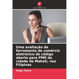 Payne, Angie Uma avaliação da ferramenta de comércio eletrónico de código aberto para PME da cidade de Makati, nas Filipinas Payne, Angie Uma avaliação da ferramenta de comércio eletrónico de código aberto para PME da cidade de Makati, nas Filipinas