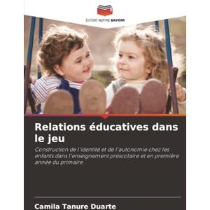 Tanure Duarte, Camila Relations éducatives dans le jeu: Construction de l'identité et de l'autonomie chez les enfants dans l'enseignement préscolaire et en première année du primaire Tanure Duarte, Camila Relations éducatives dans le jeu: Construction de l'identité et de l'autonomie chez les enfants dans l'enseignement préscolaire et en première année du primaire