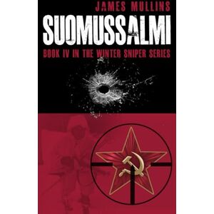 Mullins, James Suomussalmi: (Book IV in the Winter Sniper Series): 4 Mullins, James Suomussalmi: (Book IV in the Winter Sniper Series): 4