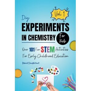 Soughtout, David DIY Experiments In Chemistry For Kids Volume 1: Over 101 Fun STEM Activities For Early Childhood Education (Practical Chemistry For Kids) Soughtout, David DIY Experiments In Chemistry For Kids Volume 1: Over 101 Fun STEM Activities For Early Childhood Education (Practical Chemistry For Kids)