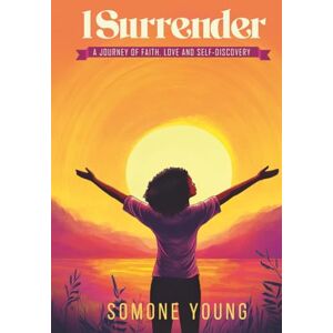 Young, Somone I Surrender: A Journey of Faith, Love, and Self-Discovery Young, Somone I Surrender: A Journey of Faith, Love, and Self-Discovery