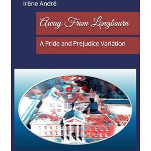 André, SIS Away From Longbourn: A Pride and Prejudice Variation André, SIS Away From Longbourn: A Pride and Prejudice Variation