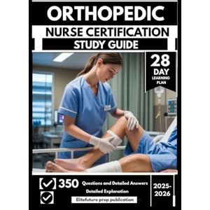Publication, Elitefuture Prep ORTHOPEDIC NURSE CERTIFICATION STUDY GUIDE 2025-2026: Advance Your Musculoskeletal Care Proficiency with 350 Practice Questions & Rationales with a 28-Day Prep Plan Publication, Elitefuture Prep ORTHOPEDIC NURSE CERTIFICATION STUDY GUIDE 2025-2026: Advance Your Musculoskeletal Care Proficiency with 350 Practice Questions & Rationales with a 28-Day Prep Plan