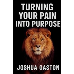 Gaston, Joshua TURNING YOUR PAIN INTO PURPOSE: Overcoming Adverse Childhood Experiences (ACEs) and Improving Health Outcomes in Later-Life Adulthood Gaston, Joshua TURNING YOUR PAIN INTO PURPOSE: Overcoming Adverse Childhood Experiences (ACEs) and Improving Health Outcomes in Later-Life Adulthood