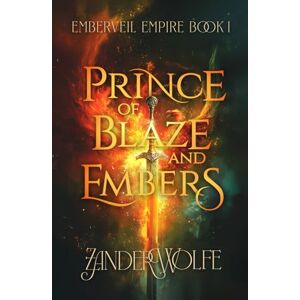Wolfe, Zander Prince of Blaze and Embers (Emberveil Empire) Wolfe, Zander Prince of Blaze and Embers (Emberveil Empire)