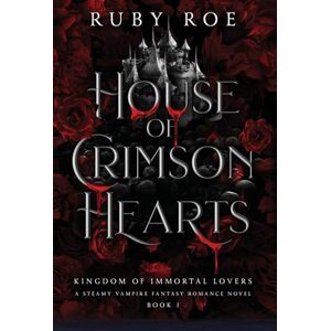 Roe, Ruby House of Crimson Hearts: A Steamy Vampire Fantasy Romance: 1 (Kingdom of Immortal Lovers) Roe, Ruby House of Crimson Hearts: A Steamy Vampire Fantasy Romance: 1 (Kingdom of Immortal Lovers)
