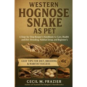 FRAZIER, CECIL M. WESTERN HOGNOSE SNAKE AS PET: A step by step keepers Handbook for Care, health requirements, diet, Breeding, habitat Setup and beginners guide FRAZIER, CECIL M. WESTERN HOGNOSE SNAKE AS PET: A step by step keepers Handbook for Care, health requirements, diet, Breeding, habitat Setup and beginners guide