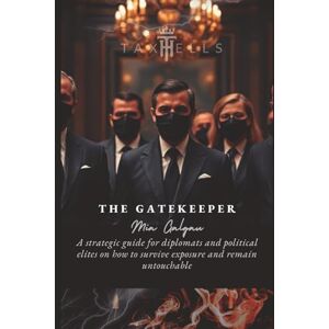 Galgau, Mia The Gatekeeper: A strategic guide for diplomats and political elites on how to survive exposure and remain untouchable (TaxHells.com) Galgau, Mia The Gatekeeper: A strategic guide for diplomats and political elites on how to survive exposure and remain untouchable (TaxHells.com)