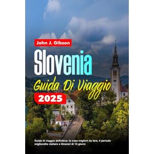 Gibson SLOVENIA GUIDA DI VIAGGIO 2025: Guida di viaggio definitiva: le cose migliori da fare, il periodo miglioreDa visitare e itinerari di 14 giorni Gibson SLOVENIA GUIDA DI VIAGGIO 2025: Guida di viaggio definitiva: le cose migliori da fare, il periodo miglioreDa visitare e itinerari di 14 giorni