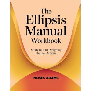Adams, Moses The Ellipsis Manual Workbook: Studying and designing human actions Adams, Moses The Ellipsis Manual Workbook: Studying and designing human actions