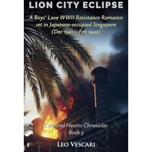 Vescari, Leo Lion City Eclipse A Boys' Love WWII Resistance Romance set in Japanese-occupied Singapore (Dec 1941 Feb 1942): 3 (Ciphered Hearts Chronicles) Vescari, Leo Lion City Eclipse A Boys' Love WWII Resistance Romance set in Japanese-occupied Singapore (Dec 1941 Feb 1942): 3 (Ciphered Hearts Chronicles)