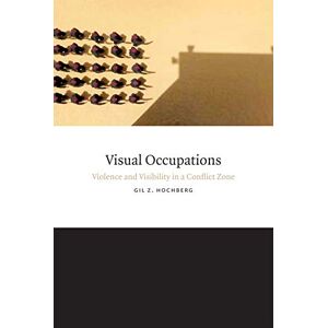 Hochberg, Gil Z. Visual Occupations: Violence and Visibility in a Conflict Zone (Perverse Modernities: A Series Edited by Jack Halberstam and Lisa Lowe) Hochberg, Gil Z. Visual Occupations: Violence and Visibility in a Conflict Zone (Perverse Modernities: A Series Edited by Jack Halberstam and Lisa Lowe)